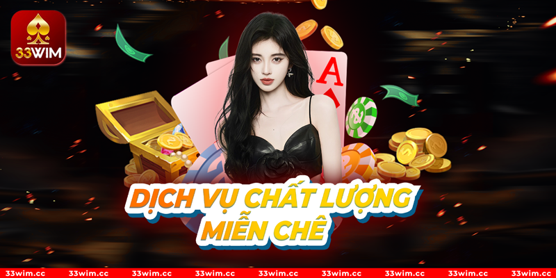 Dịch vụ chất lượng miễn chê của 33Wim